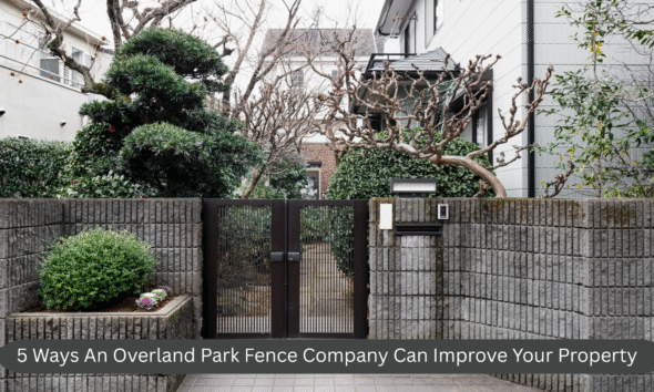 5 Ways An Overland Park Fence Company Can Improve Your Property